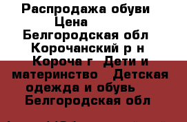 Распродажа обуви › Цена ­ 300 - Белгородская обл., Корочанский р-н, Короча г. Дети и материнство » Детская одежда и обувь   . Белгородская обл.